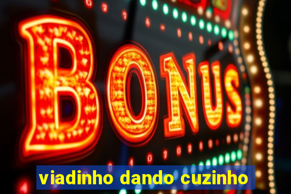 viadinho dando cuzinho